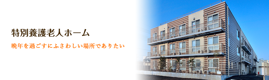 特別養護老人ホーム　晩年を過ごすにふさわしい場所でありたい